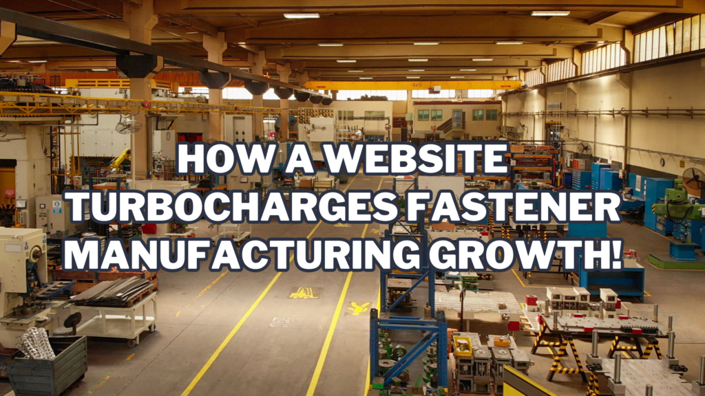 Bolting into the Future: How a Website Turbocharges Fastener Manufacturing Growth